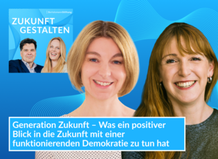 Ank&uuml;ndigungsbild f&uuml;r den Podcast der Bertelsmann Stiftung. Im Vordergrund sind die l&auml;chelnden Portr&auml;ts von Regina von G&ouml;rtz und Isabella Hermann vor blauem Hintergrund zu sehen. Oben links befindet sich das Logo-Cover &bdquo;Zukunft gestalten&ldquo;. Unten steht im blauen Textfeld: &bdquo;Generation Zukunft &ndash; Was ein positiver Blick in die Zukunft mit einer funktionierenden Demokratie zu tun hat&ldquo;. 